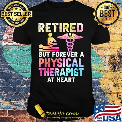 Retired But Forever A Physical Therapist At Heart Shirt