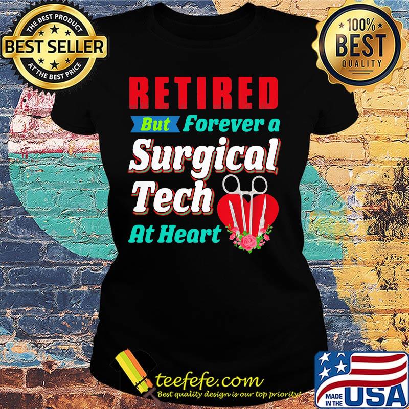 Retired But Forever A Surgical Tech At Hear Shirt Ladies tee Retired But Forever A Surgical Tech At Hear Shirt Ladies tee