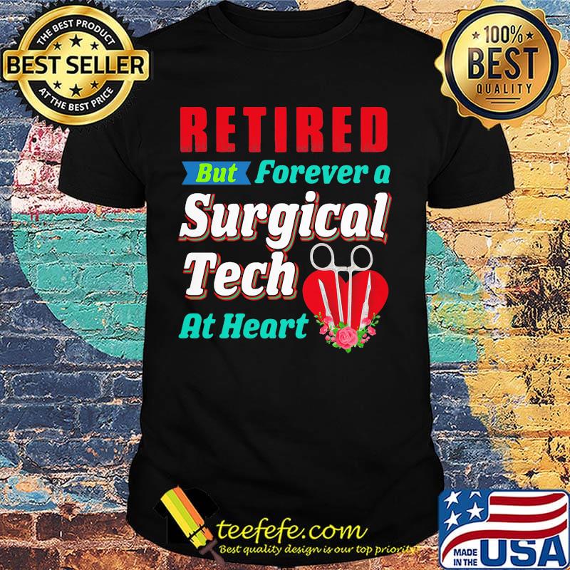 Retired But Forever A Surgical Tech At Hear Shirt Retired But Forever A Surgical Tech At Hear Shirt