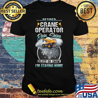 Retired carne operator rain shine sleet or snow i'm staying home shirt