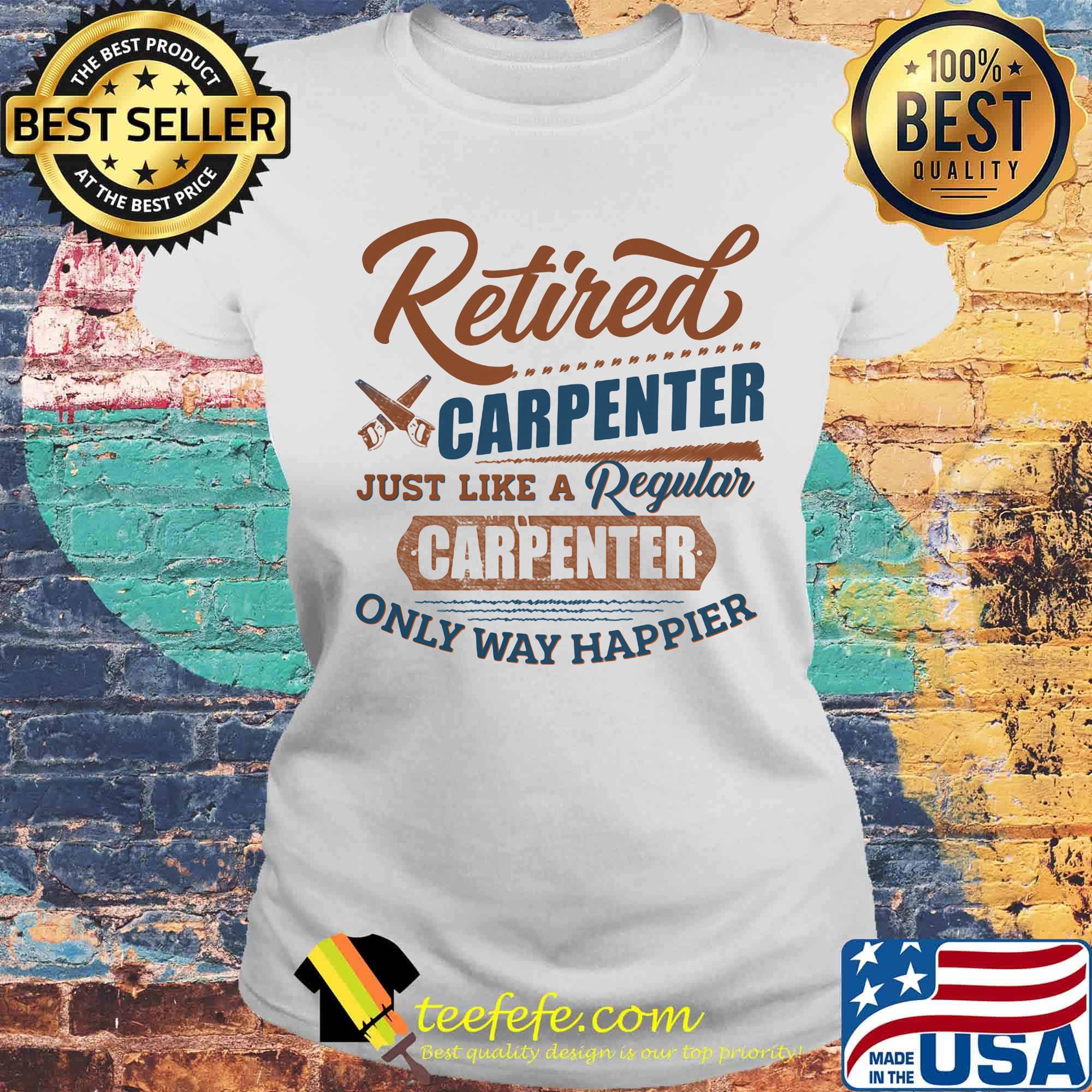 Retired carpenter just like a regular carpenter only way happier s Laides tee Retired carpenter just like a regular carpenter only way happier s Laides tee