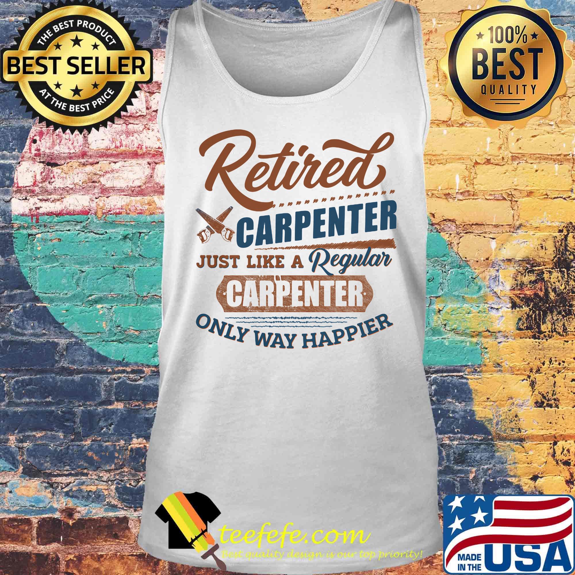 Retired carpenter just like a regular carpenter only way happier s Tank top Retired carpenter just like a regular carpenter only way happier s Tank top