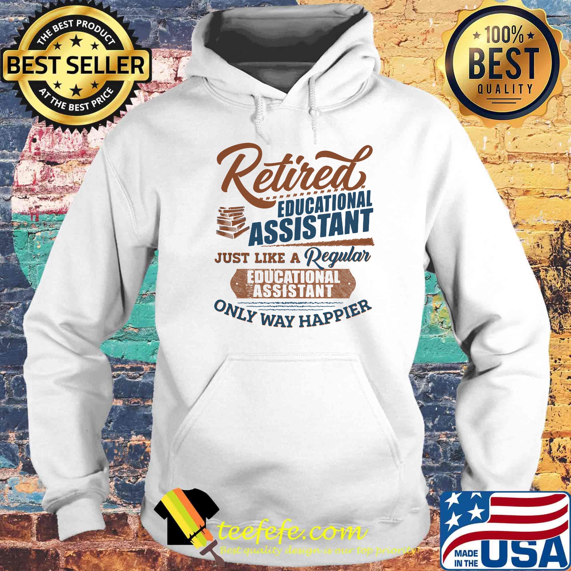 Retired educational assistant just like a regular educational assistant only way happier s Hoodie Retired educational assistant just like a regular educational assistant only way happier s Hoodie