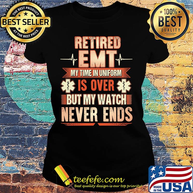 Retired EMT beat my time in uniform is over but my watch never ends s Ladies tee Retired EMT beat my time in uniform is over but my watch never ends s Ladies tee