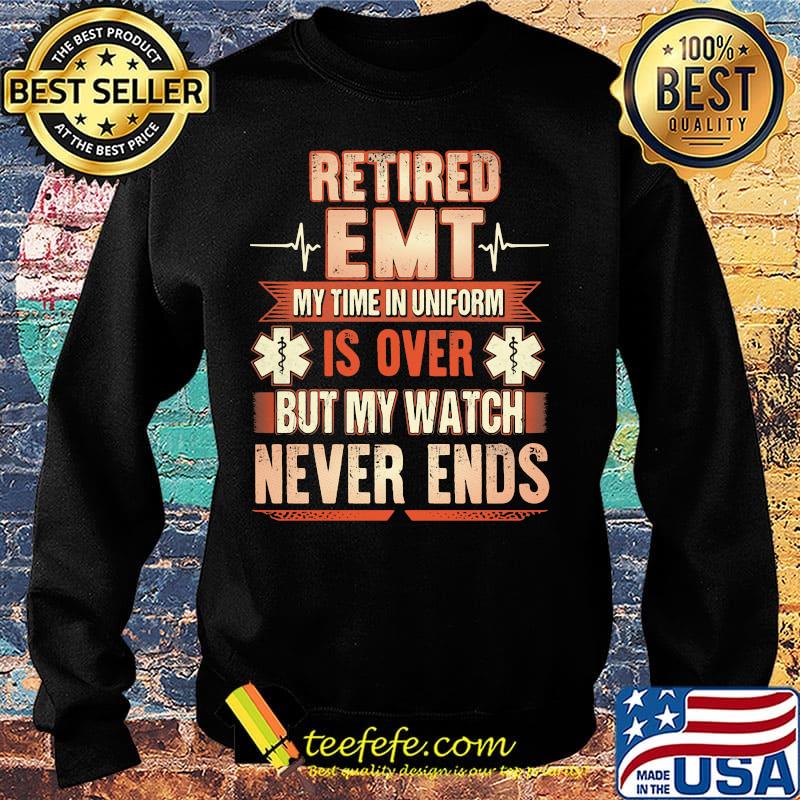 Retired EMT beat my time in uniform is over but my watch never ends s Sweater Retired EMT beat my time in uniform is over but my watch never ends s Sweater