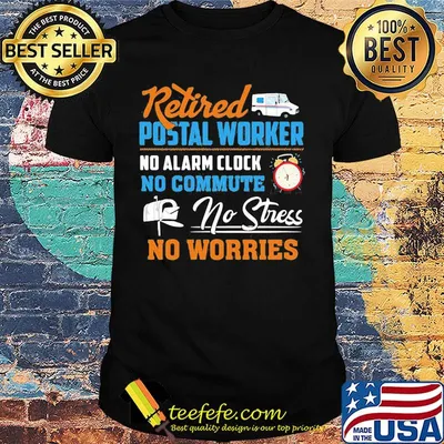 Retired postal worker no alarm clock no commute no stress no worries shirt