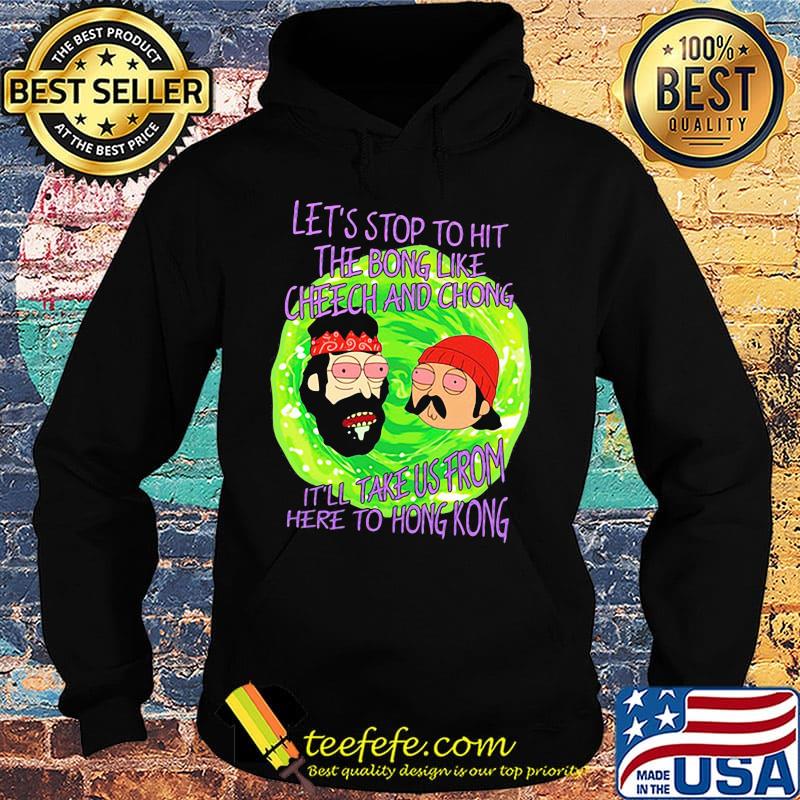 Rick and morty let's stop to hit the bong like cheech and chong it'll take us from here to hong kong s Hoodie Rick and morty let's stop to hit the bong like cheech and chong it'll take us from here to hong kong s Hoodie