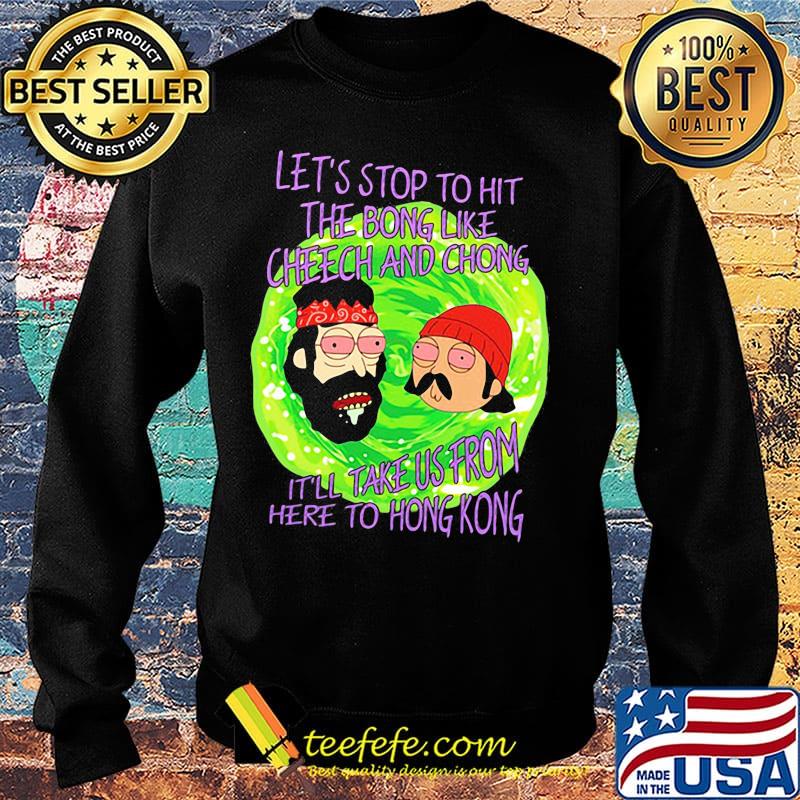 Rick and morty let's stop to hit the bong like cheech and chong it'll take us from here to hong kong s Sweater Rick and morty let's stop to hit the bong like cheech and chong it'll take us from here to hong kong s Sweater