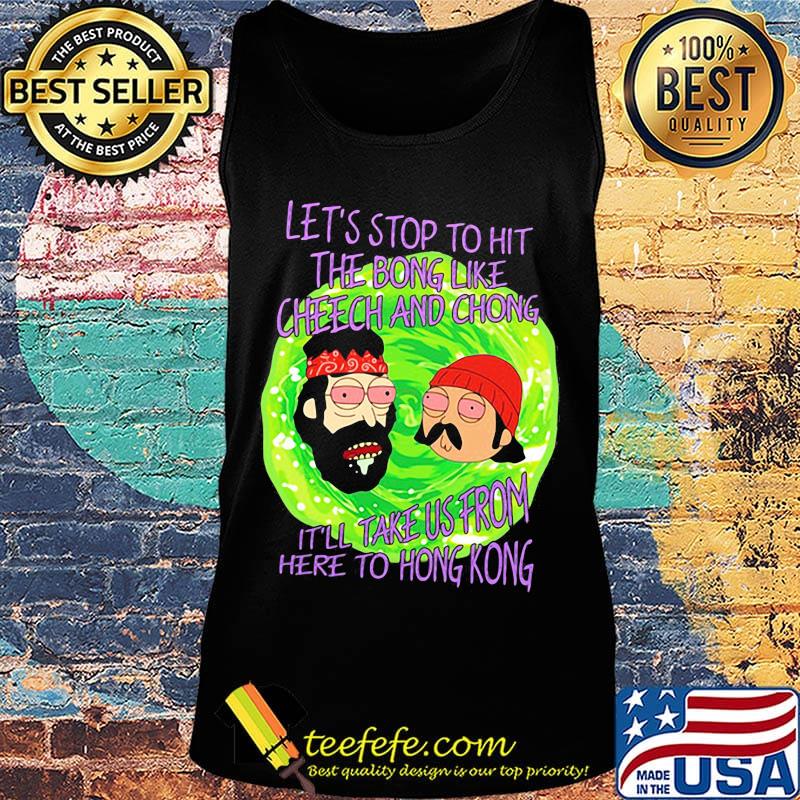 Rick and morty let's stop to hit the bong like cheech and chong it'll take us from here to hong kong s Tank top Rick and morty let's stop to hit the bong like cheech and chong it'll take us from here to hong kong s Tank top