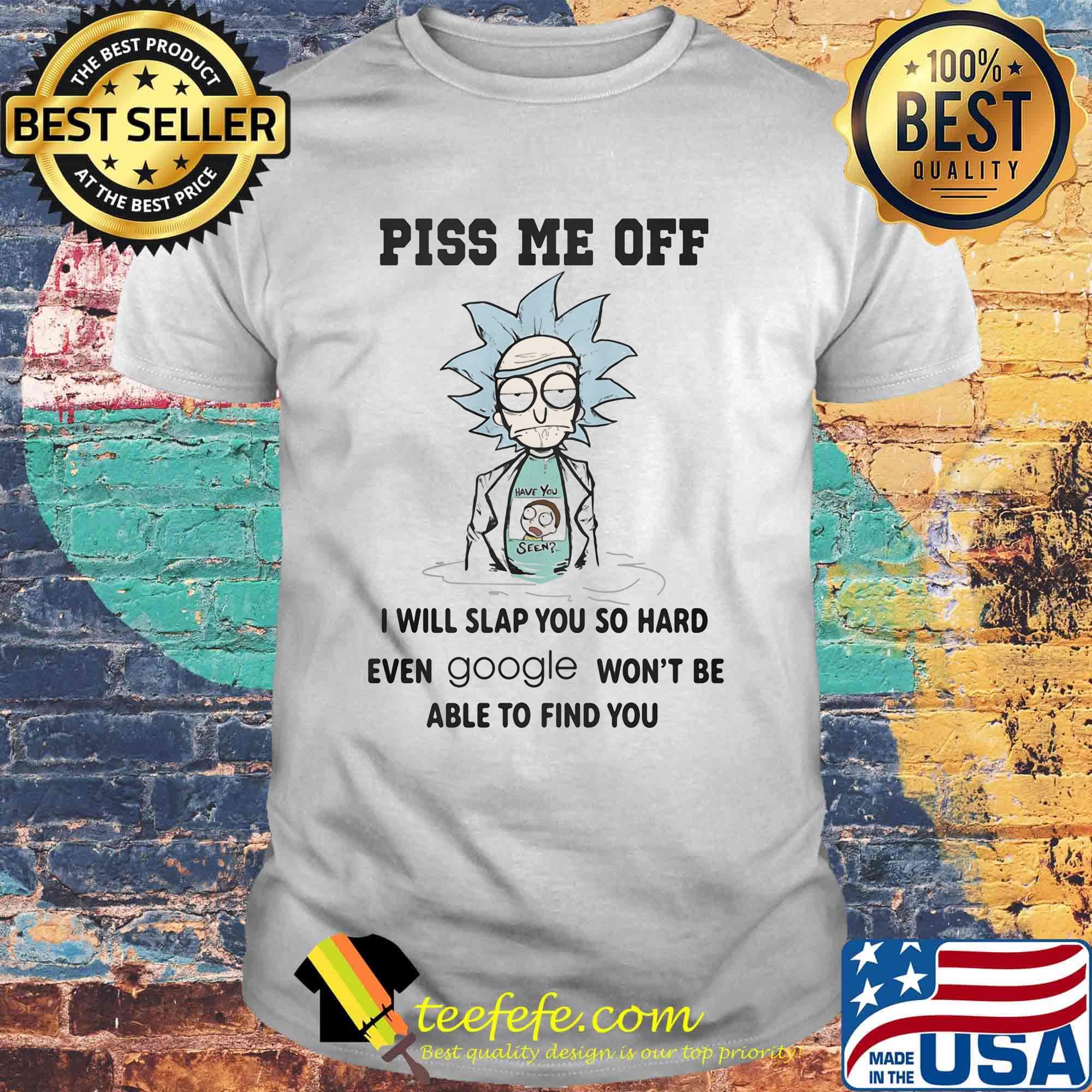 Rick and morty piss me off i will slap you so hard even google won't be able to find you shirt