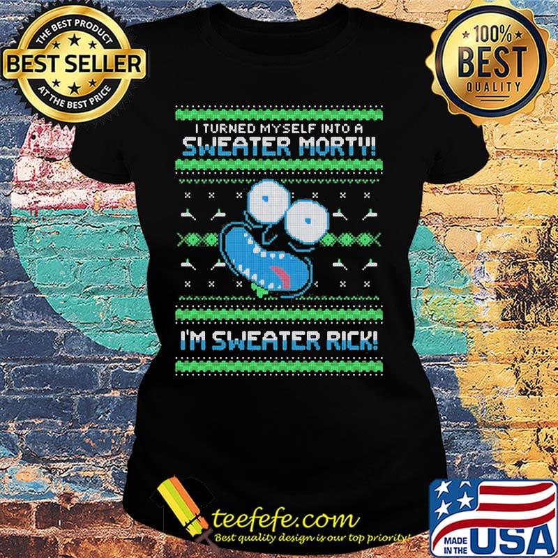 Rick i turned myself into a sweater morty im sweater rick ugly s Ladies tee Rick i turned myself into a sweater morty im sweater rick ugly s Ladies tee