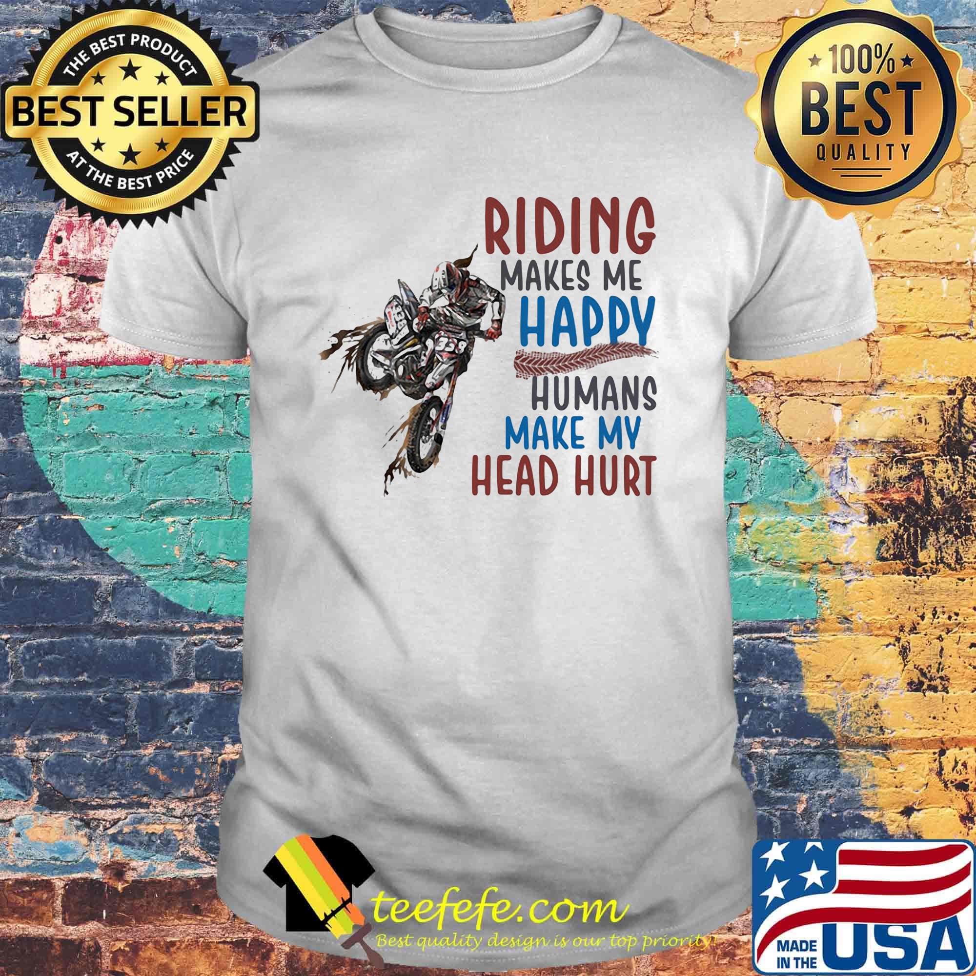 Riding Makes Me Happy Humans Make My Head Hurt Motocross Shirt