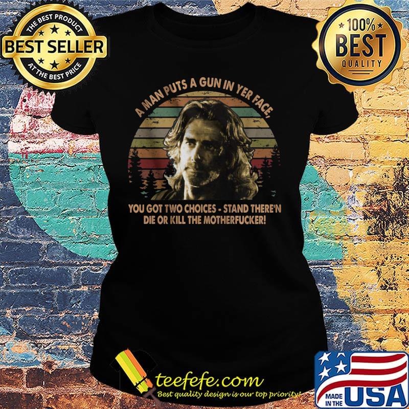Road house a man puts a gun in yer face you got two choices stand there and die or kill the motherfucker vintage retro s Ladies tee Road house a man puts a gun in yer face you got two choices stand there and die or kill the motherfucker vintage retro s Ladies tee