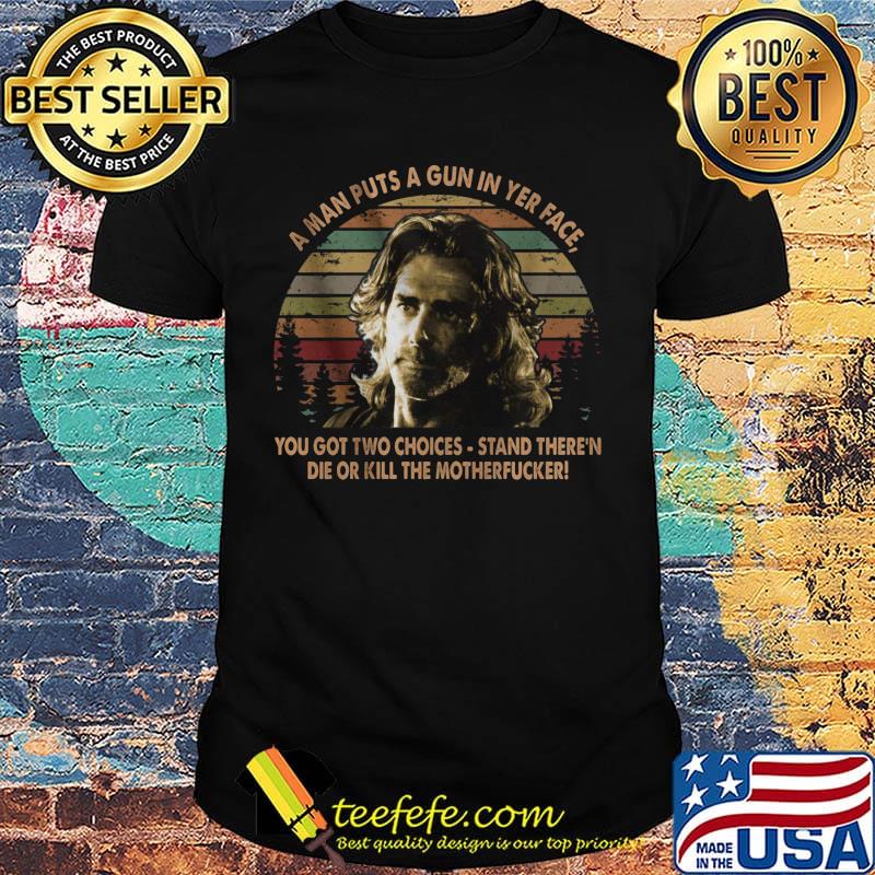 Road house a man puts a gun in yer face you got two choices stand there and die or kill the motherfucker vintage retro shirt Road house a man puts a gun in yer face you got two choices stand there and die or kill the motherfucker vintage retro shirt