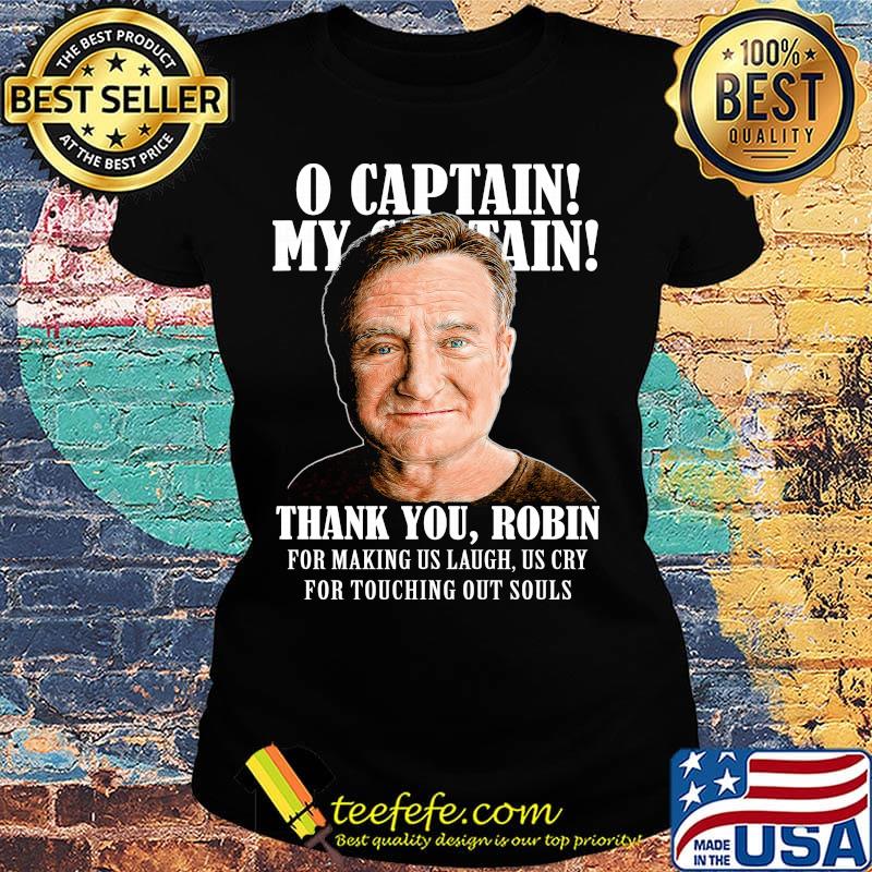 Robin williams o captain my captain thank you robin for making us laugh as cry for touching our souls s Ladies tee Robin williams o captain my captain thank you robin for making us laugh as cry for touching our souls s Ladies tee