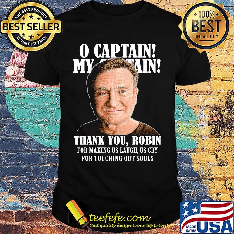Robin williams o captain my captain thank you robin for making us laugh as cry for touching our souls shirt
