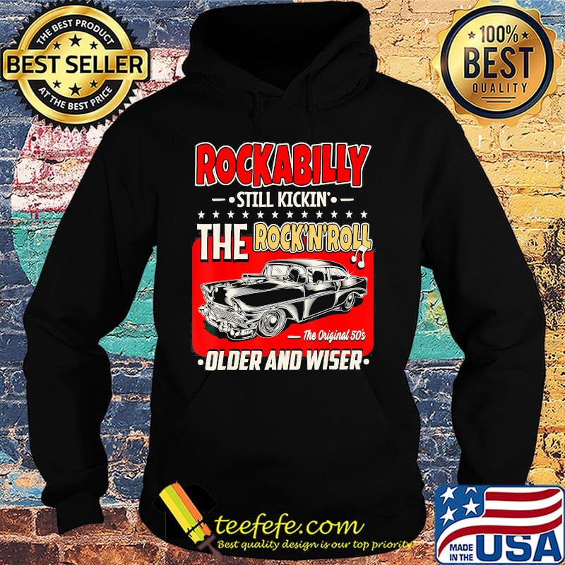 Rockabilly still kickin the rock n roll the original 50s older and wiser car s Hoodie Rockabilly still kickin the rock n roll the original 50s older and wiser car s Hoodie