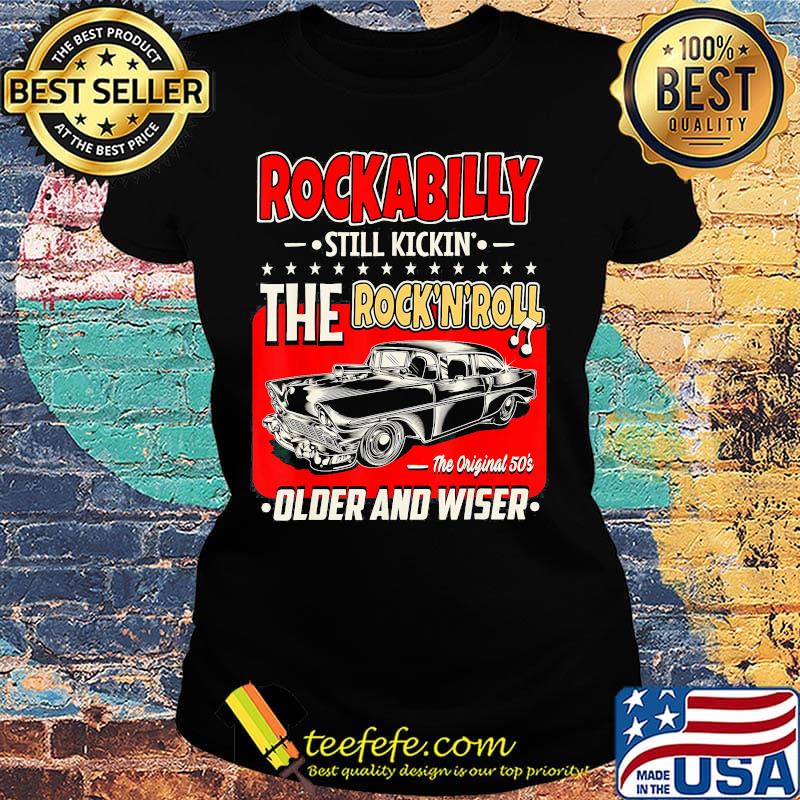 Rockabilly still kickin the rock n roll the original 50s older and wiser car s Ladies tee Rockabilly still kickin the rock n roll the original 50s older and wiser car s Ladies tee