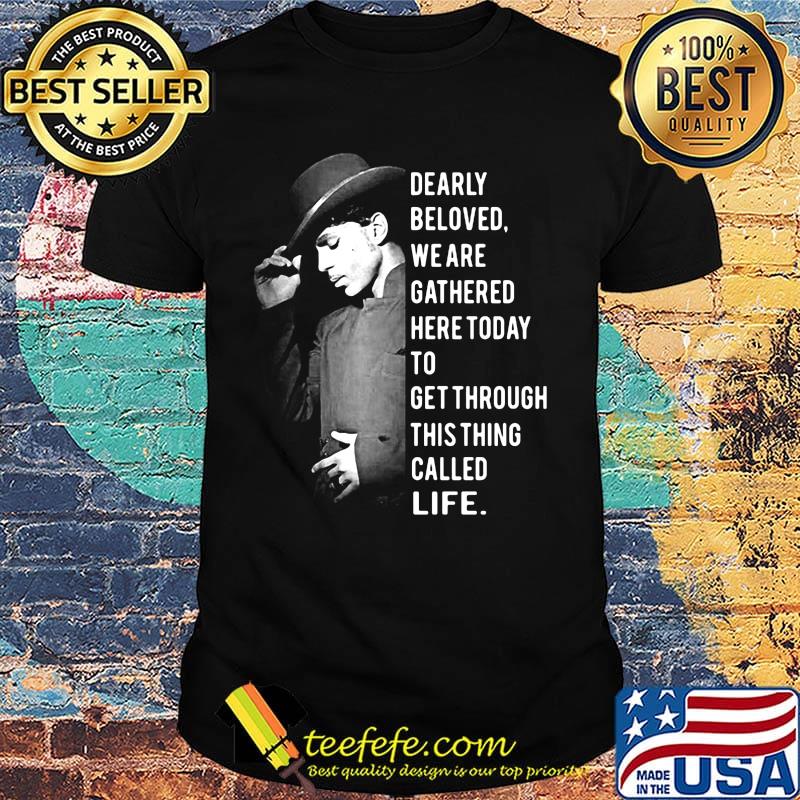 Rogers nelson dearly beloved we are gathered here today to get through this things called life shirt