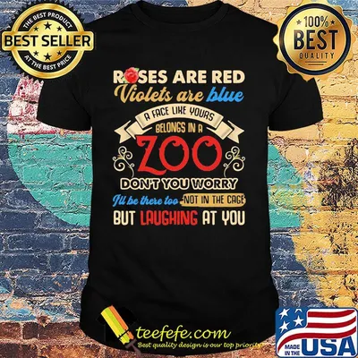 Roses Are Red Violets Are Blue A Face Like Your Belong In A Zoo Shirt