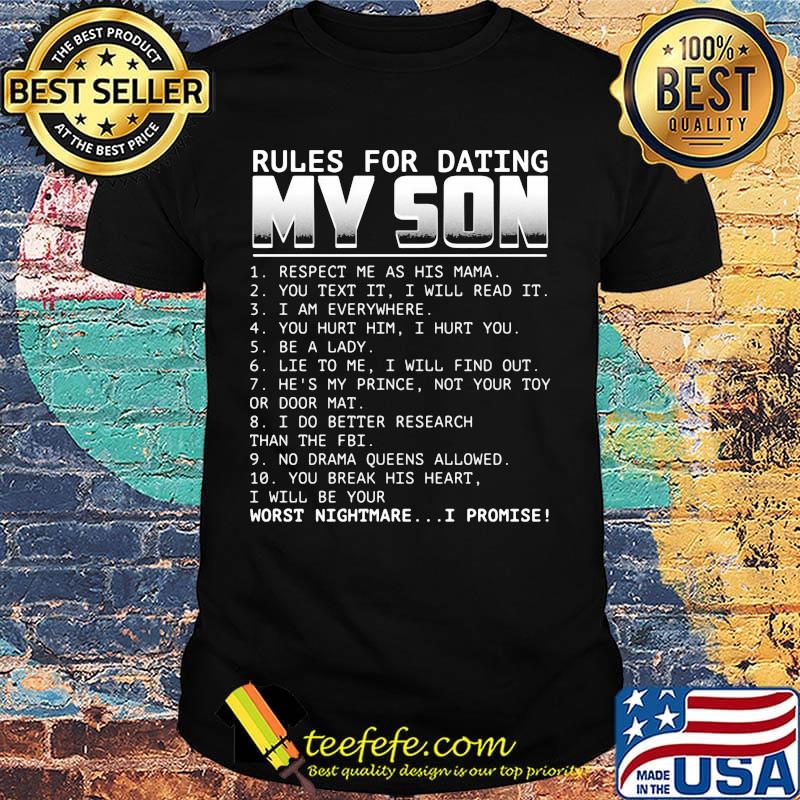 Rules for dating my son respect me as his mama you text it i will read it i am everywhere you hurt him i hurt you be a lady shirt