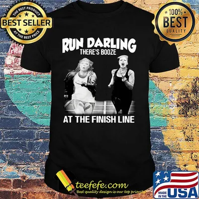 Run darling there’s booze at the finish line shirt