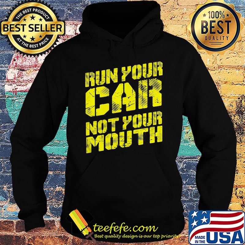 Run your car not your mouth s Hoodie Run your car not your mouth s Hoodie