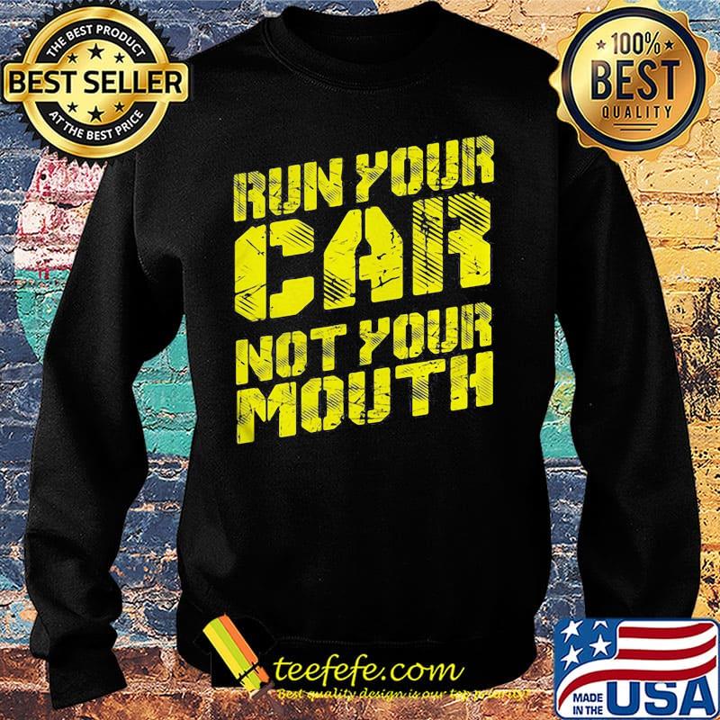 Run your car not your mouth s Sweater Run your car not your mouth s Sweater