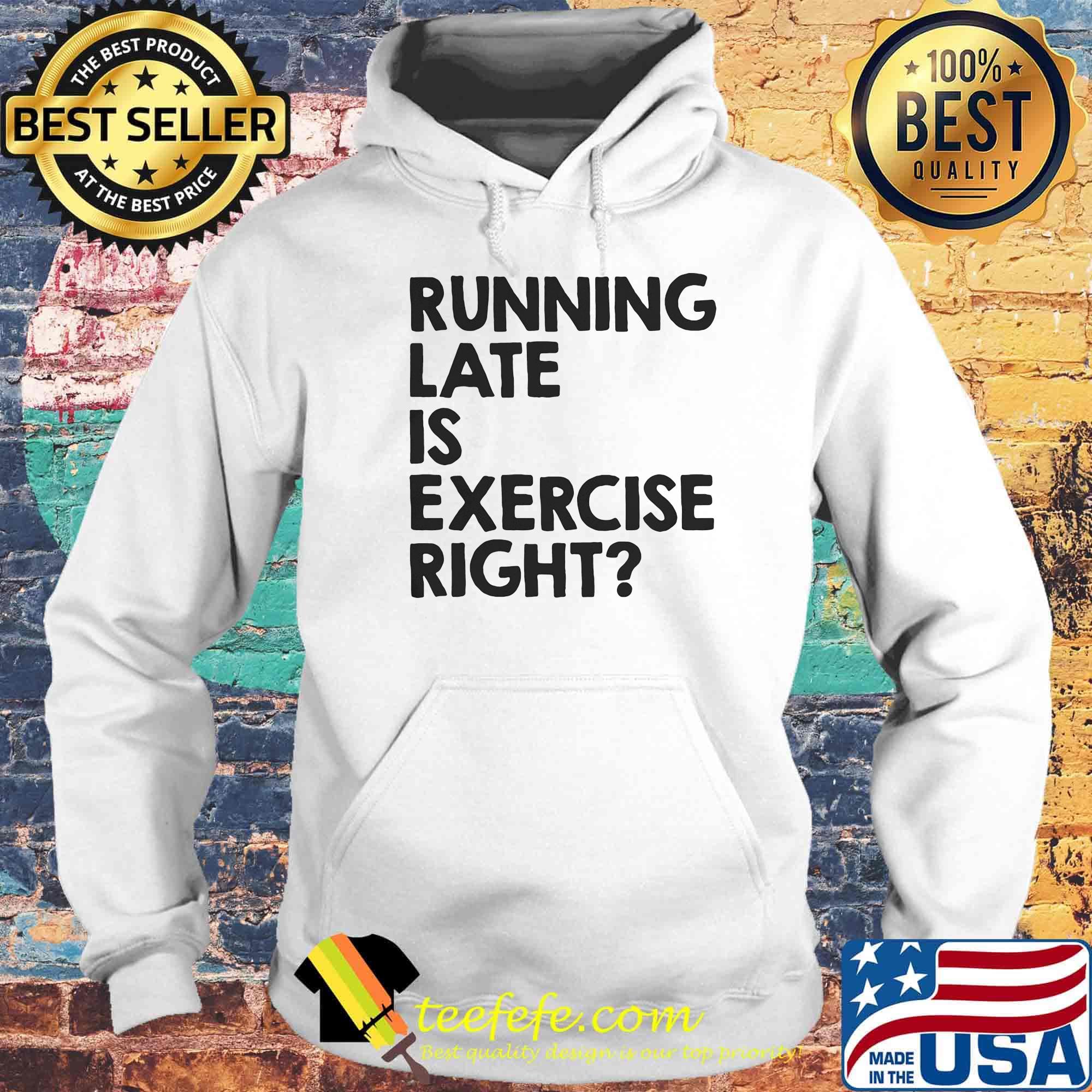Running late is exercise right s Hoodie Running late is exercise right s Hoodie