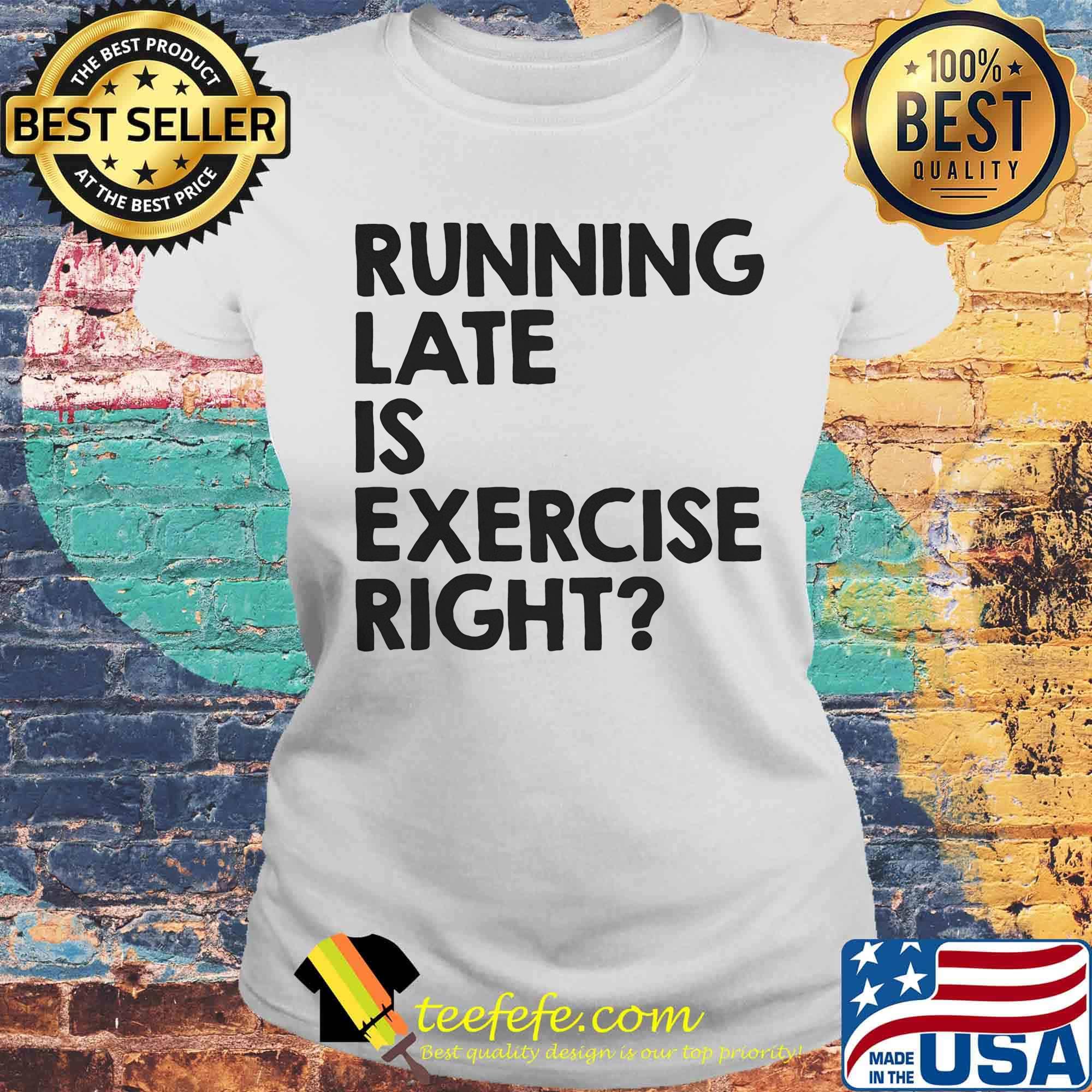 Running late is exercise right s Laides tee Running late is exercise right s Laides tee