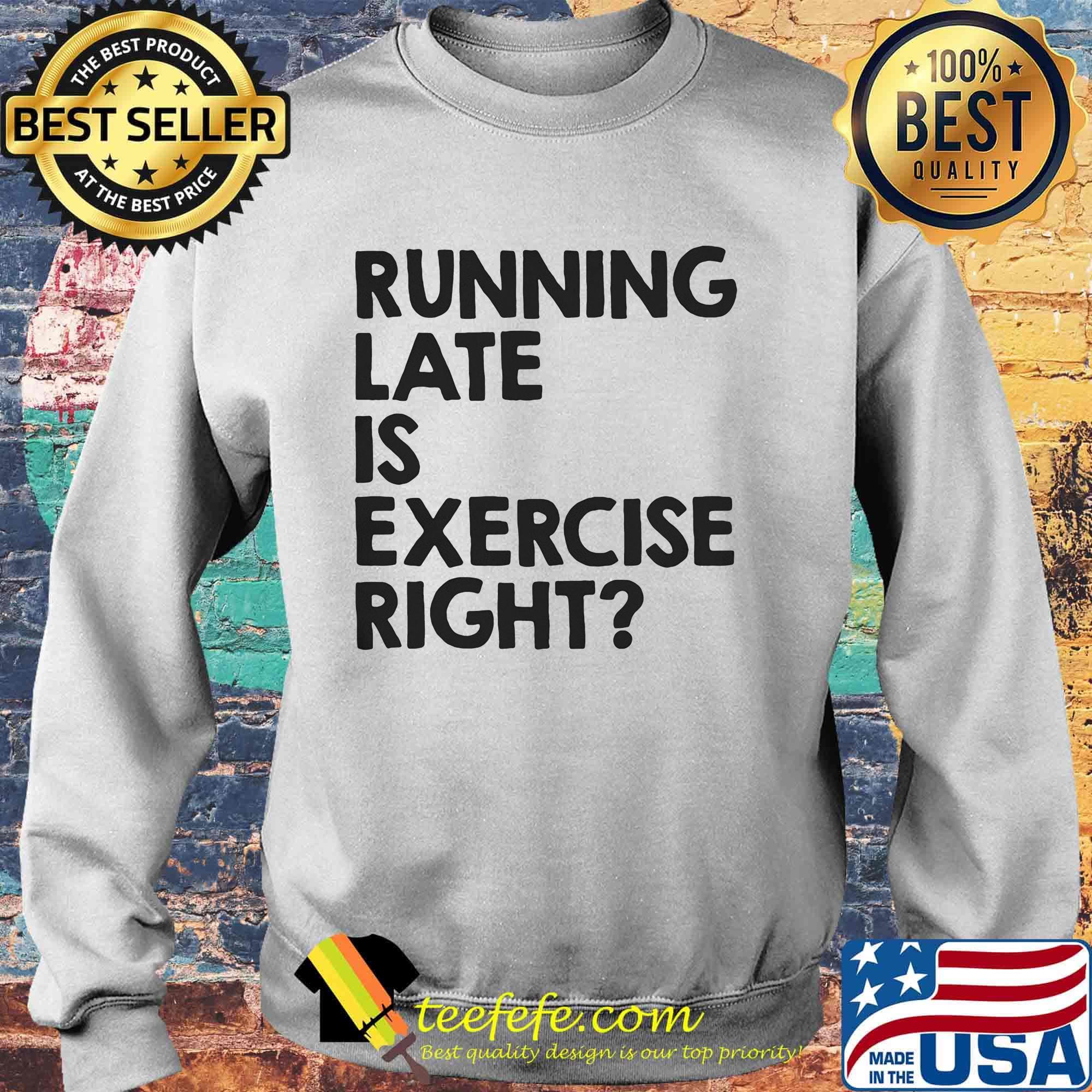 Running late is exercise right s Sweater Running late is exercise right s Sweater