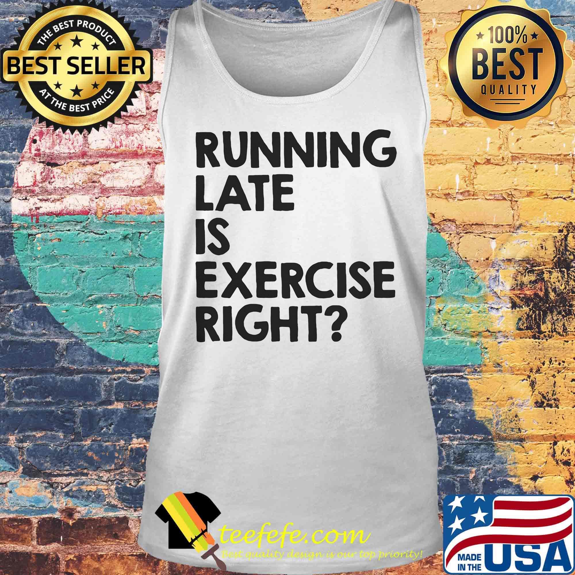 Running late is exercise right s Tank top Running late is exercise right s Tank top