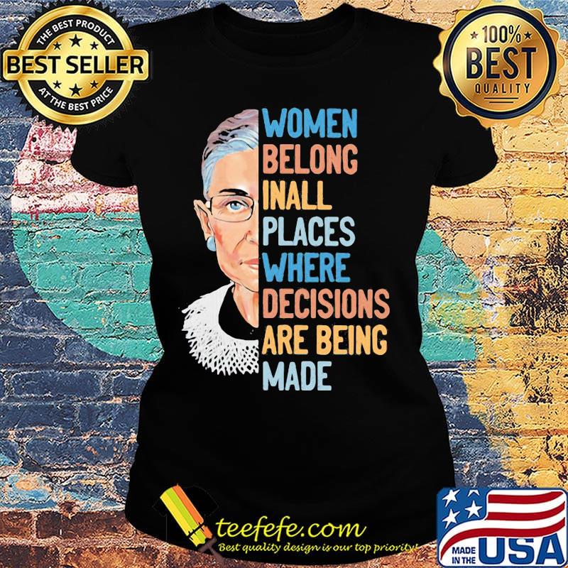 Ruth bader ginsburg women belong inall places where decisions are being made s Ladies tee Ruth bader ginsburg women belong inall places where decisions are being made s Ladies tee