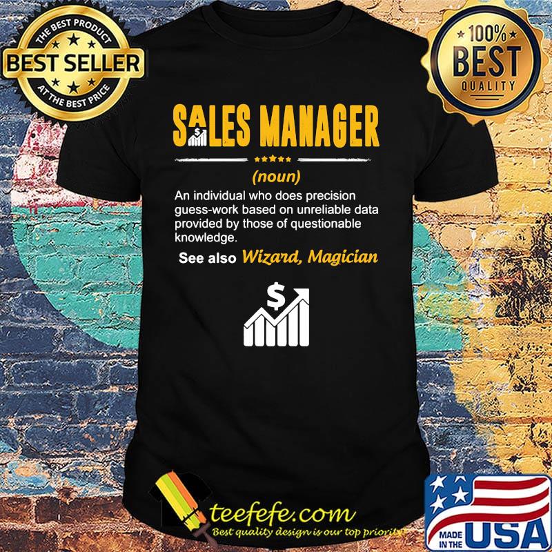 Sales manager an individual who does precision guesswork based on unreliable data provided by those of questionable knowledge wizard magician shirt