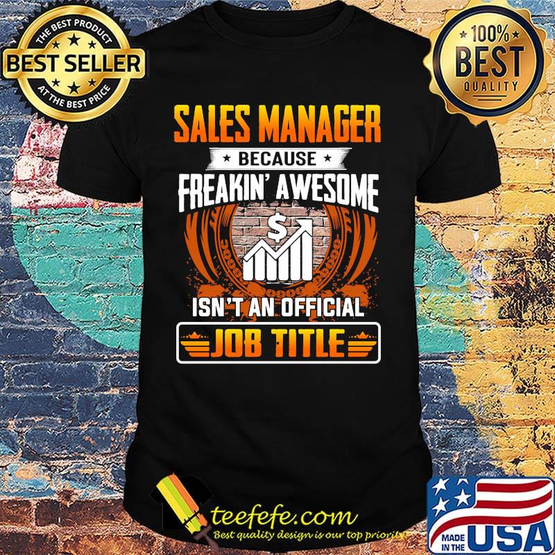 Sales manager because freakin awesome isn't an official job title shirt