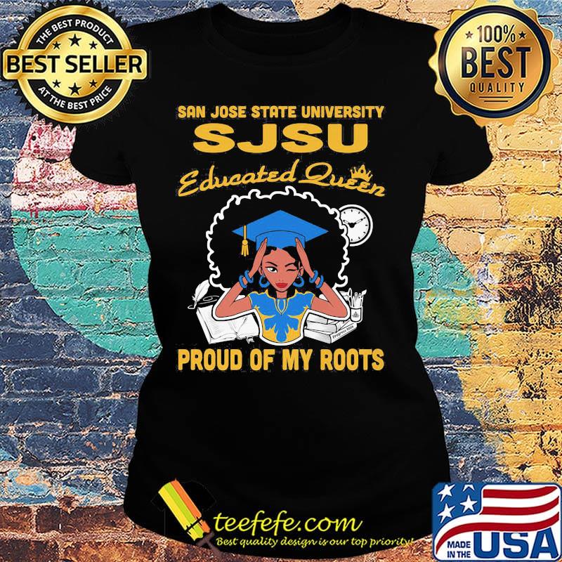 San jose state university sjsu educated queen proud of my roots s Ladies tee San jose state university sjsu educated queen proud of my roots s Ladies tee