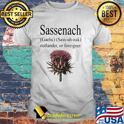 Sassenach gaelic sass uh nak outlander or foreigner scottish thistle shirt