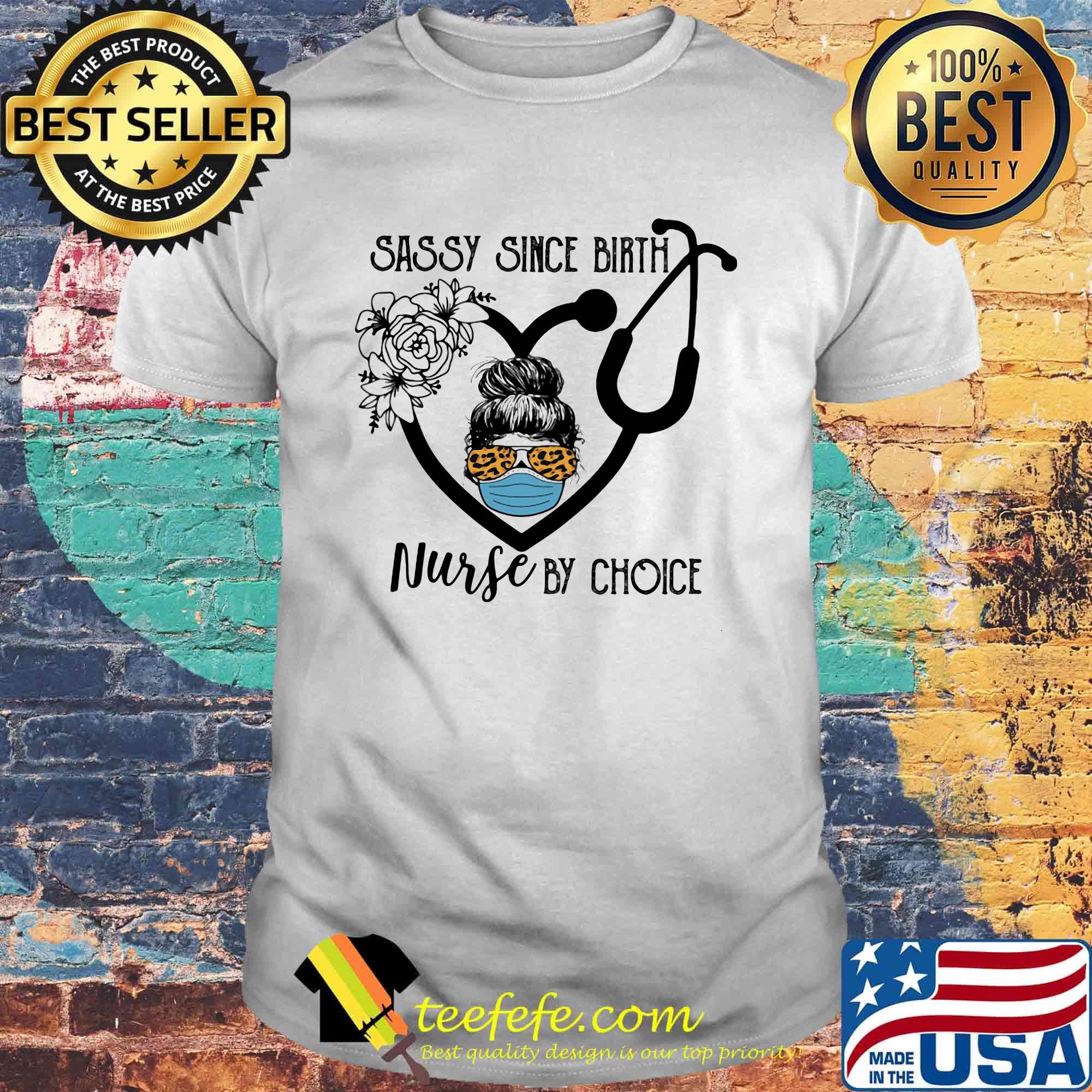 Sassy Since Birh Nurse By Choice Girt Ear Piece Face Mash Glasses Flowers Shirt