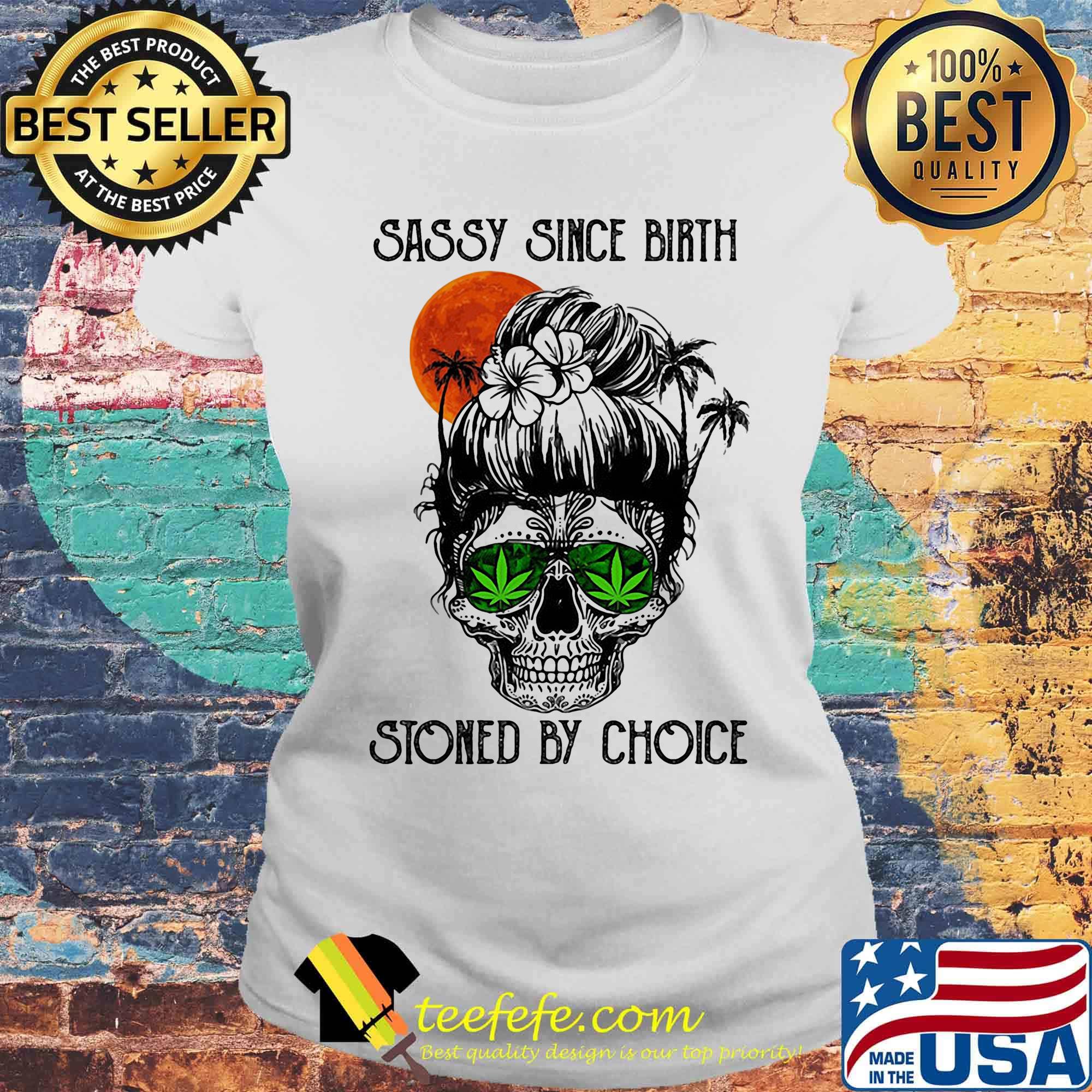 Sassy Since Birth Stoned By Choice Ocean Skull Shirt Laides tee Sassy Since Birth Stoned By Choice Ocean Skull Shirt Laides tee