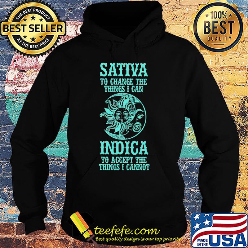 Sativa to change the thing I can Indica to accept the things I cannot Moon and Sun s Hoodie Sativa to change the thing I can Indica to accept the things I cannot Moon and Sun s Hoodie