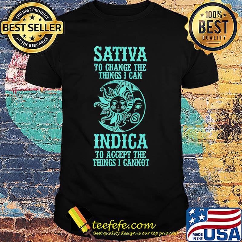Sativa to change the thing I can Indica to accept the things I cannot Moon and Sun shirt