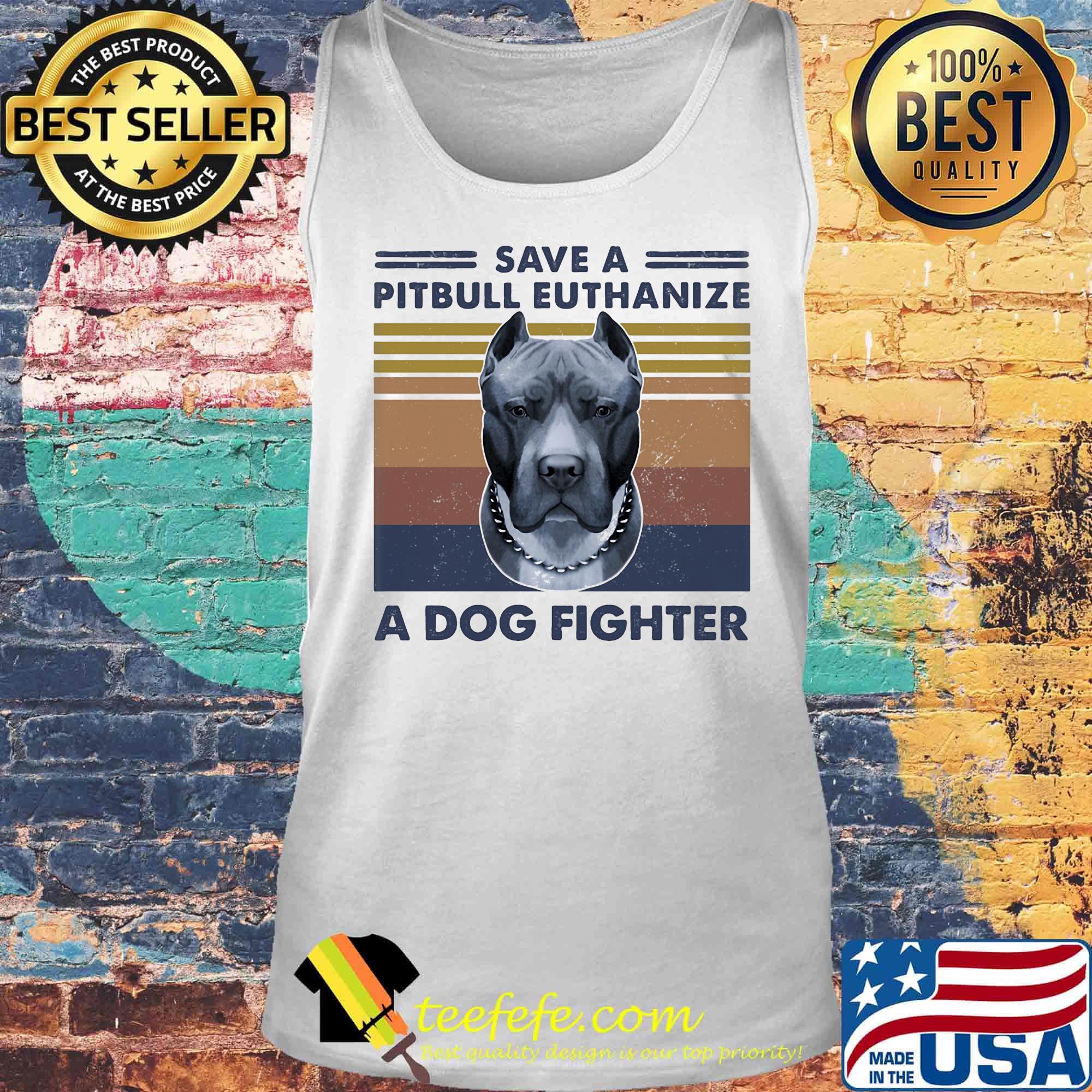 Save A Pitbull Euthanizw A Dog Figher Vintage Retro Shirt Tank top Save A Pitbull Euthanizw A Dog Figher Vintage Retro Shirt Tank top