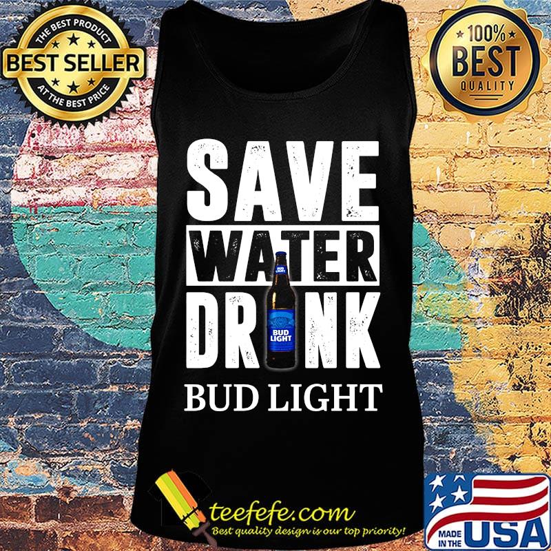 Save water drink bud light s Tank top Save water drink bud light s Tank top