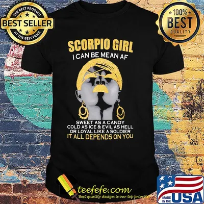 Scorpio girl i can be mean af sweet as a candy cold as ice and evil as hell or loyal like a soldier it all depends on you shirt
