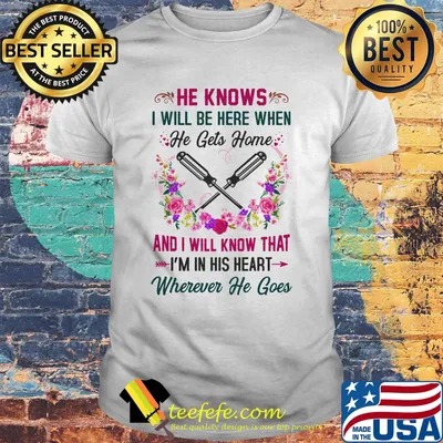 Screwdrivers He Knows I Will Be Here When He Gets Home And I Will Know That I'm In His Heart Wherever He Goes Shirt