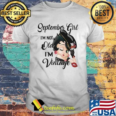 September girl I'm not old i'm vintage shirt
