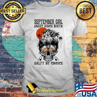 September girl sassy since birth salty by choice sunset skull shirt