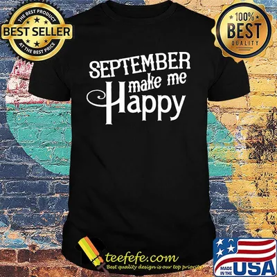 September make me happy shirt