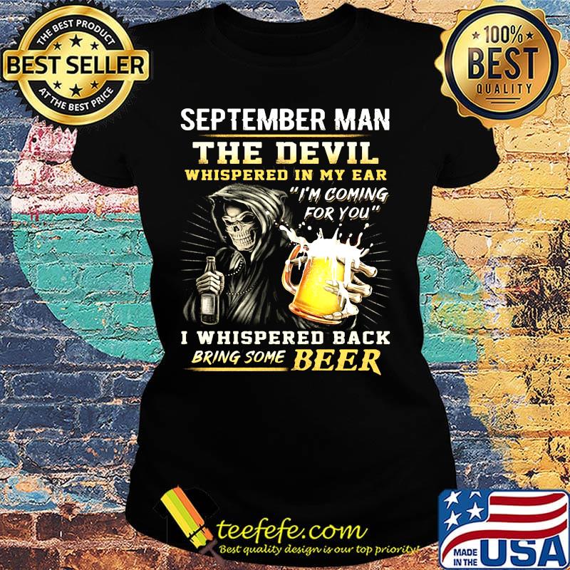 September Man The Devil Whispered In My Ear I'm Coming For You I Whispered Back Bring Some Beer Shirt Ladies tee September Man The Devil Whispered In My Ear I'm Coming For You I Whispered Back Bring Some Beer Shirt Ladies tee