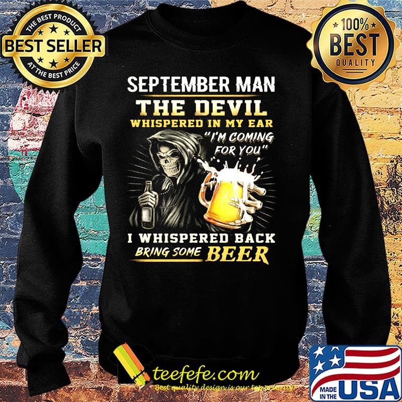 September Man The Devil Whispered In My Ear I'm Coming For You I Whispered Back Bring Some Beer Shirt Sweater September Man The Devil Whispered In My Ear I'm Coming For You I Whispered Back Bring Some Beer Shirt Sweater